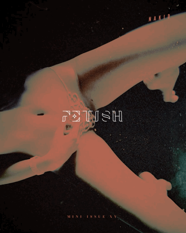 NAKID MAGAZINE – MINI-ISSSUE XV: FETISH {SUBMISSIONS OPEN}
