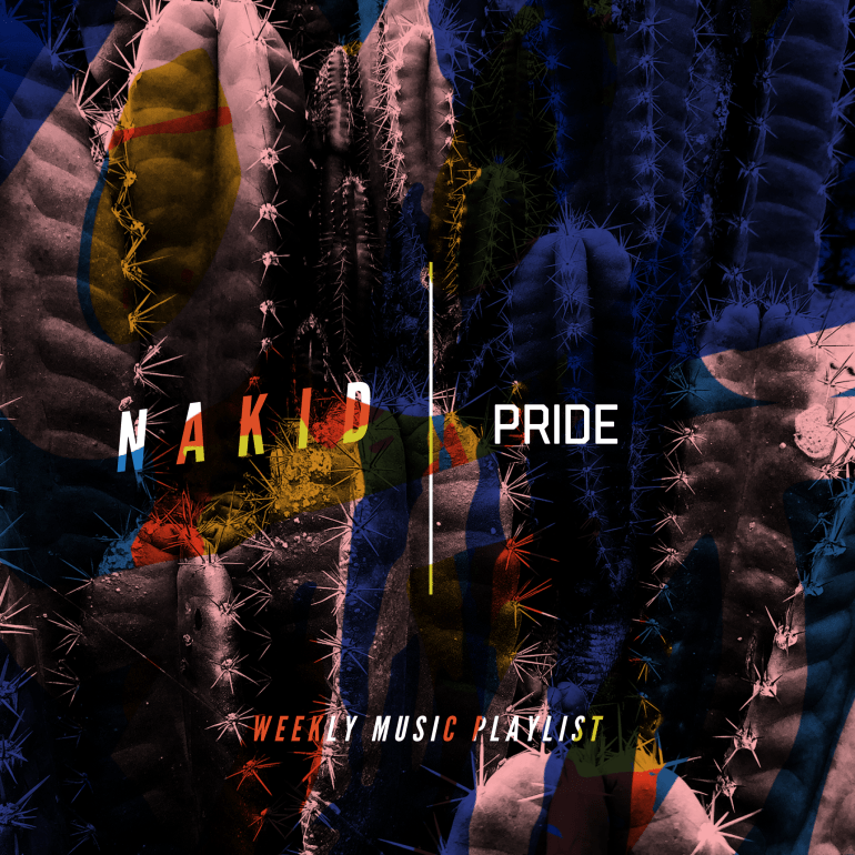 ‘PRIDE’ NAKID WEEKLY PLAYLIST
