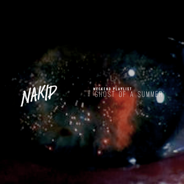 ‘GHOST OF A SUMMER’ – NAKID WEEKEND PLAYLIST