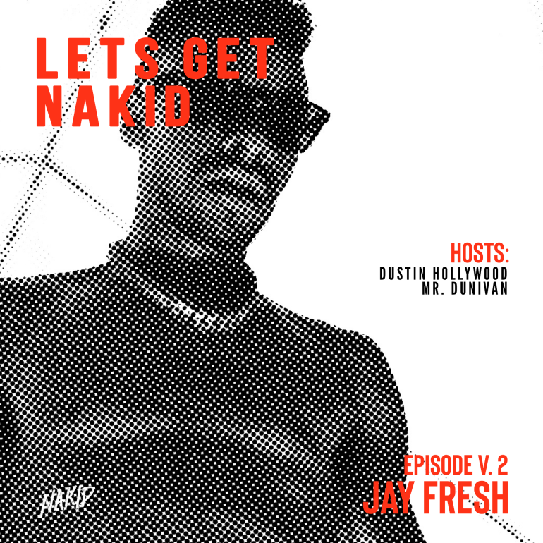‘LETS GET NAKID’ PODCAST – ‘EPSIODE V. 2 – JAY FRESH’!