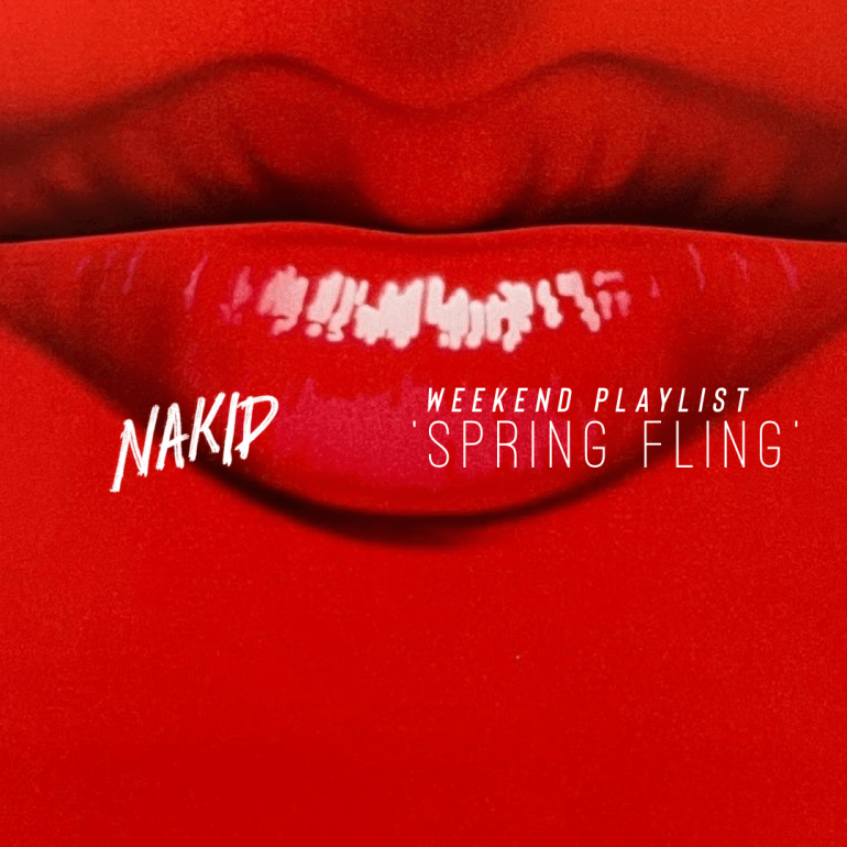 ‘SPRING FLING’ – NAKID WEEKEND PLAYLIST #1009