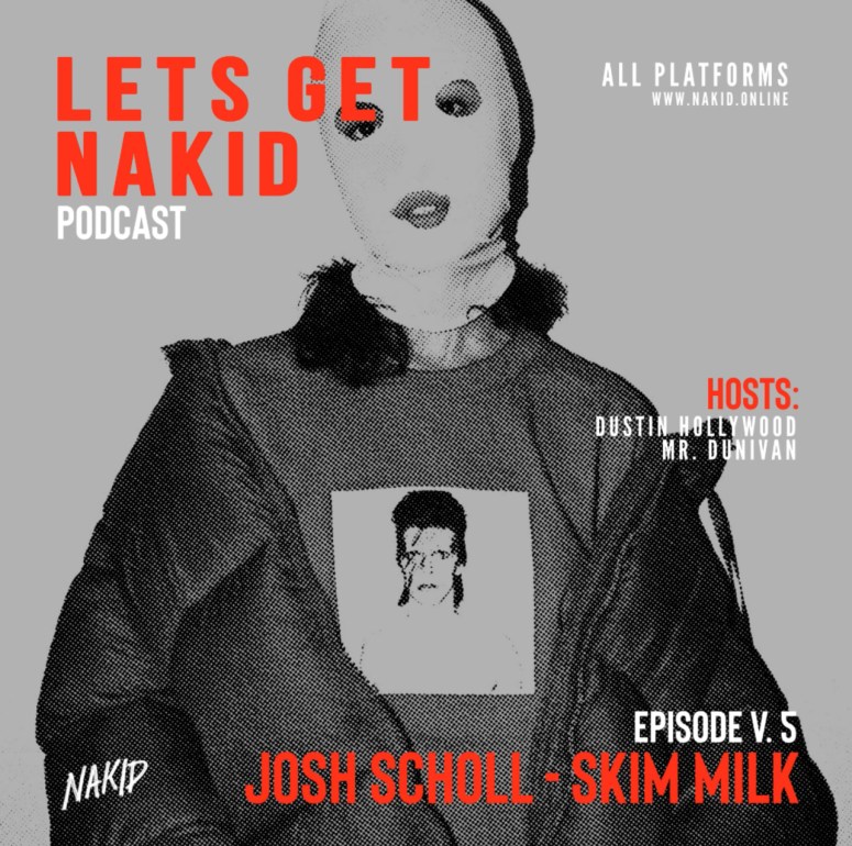 ‘LETS GET NAKID’ PODCAST – ‘EPISODE V. 5 – JOSH SCHOLL OF SKIM MILK CLOTHING’!