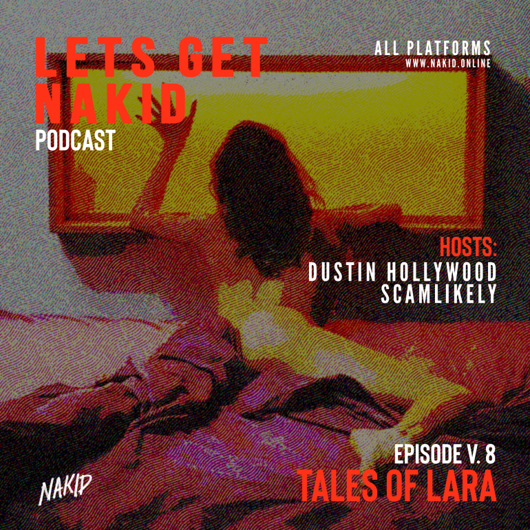 ‘LETS GET NAKID’ PODCAST – ‘EPISODE V. 8 – TALES OF LARA’